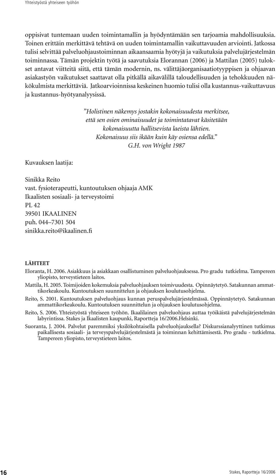 Tämän projektin työtä ja saavutuksia Elorannan (2006) ja Mattilan (2005) tulokset antavat viitteitä siitä, että tämän modernin, ns.