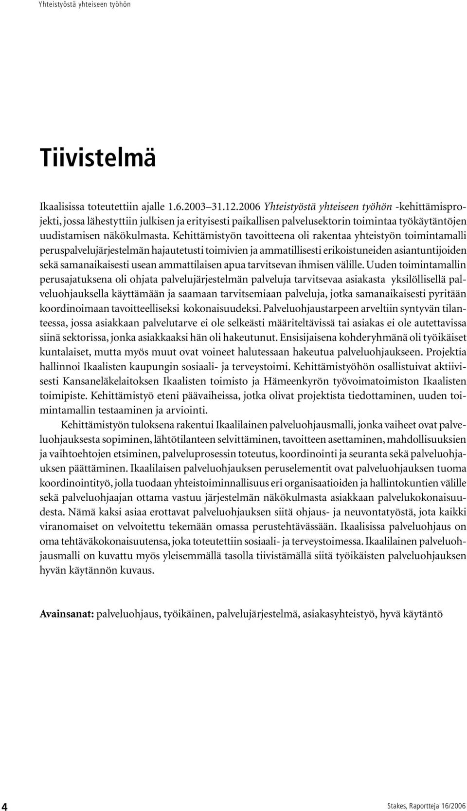 Kehittämistyön tavoitteena oli rakentaa yhteistyön toimintamalli peruspalvelujärjestelmän hajautetusti toimivien ja ammatillisesti erikoistuneiden asiantuntijoiden sekä samanaikaisesti usean