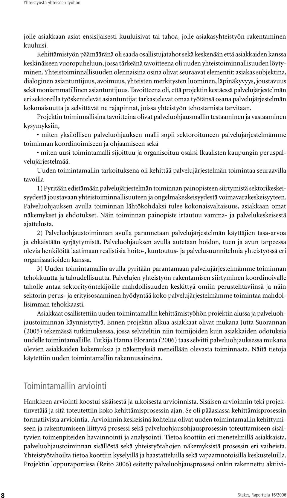 Yhteistoiminnallisuuden olennaisina osina olivat seuraavat elementit: asiakas subjektina, dialoginen asiantuntijuus, avoimuus, yhteisten merkitysten luominen, läpinäkyvyys, joustavuus sekä