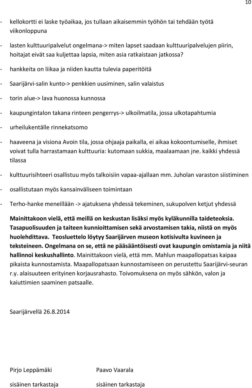 - hankkeita on liikaa ja niiden kautta tulevia paperitöitä - Saarijärvi-salin kunto-> penkkien uusiminen, salin valaistus - torin alue-> lava huonossa kunnossa - kaupungintalon takana rinteen