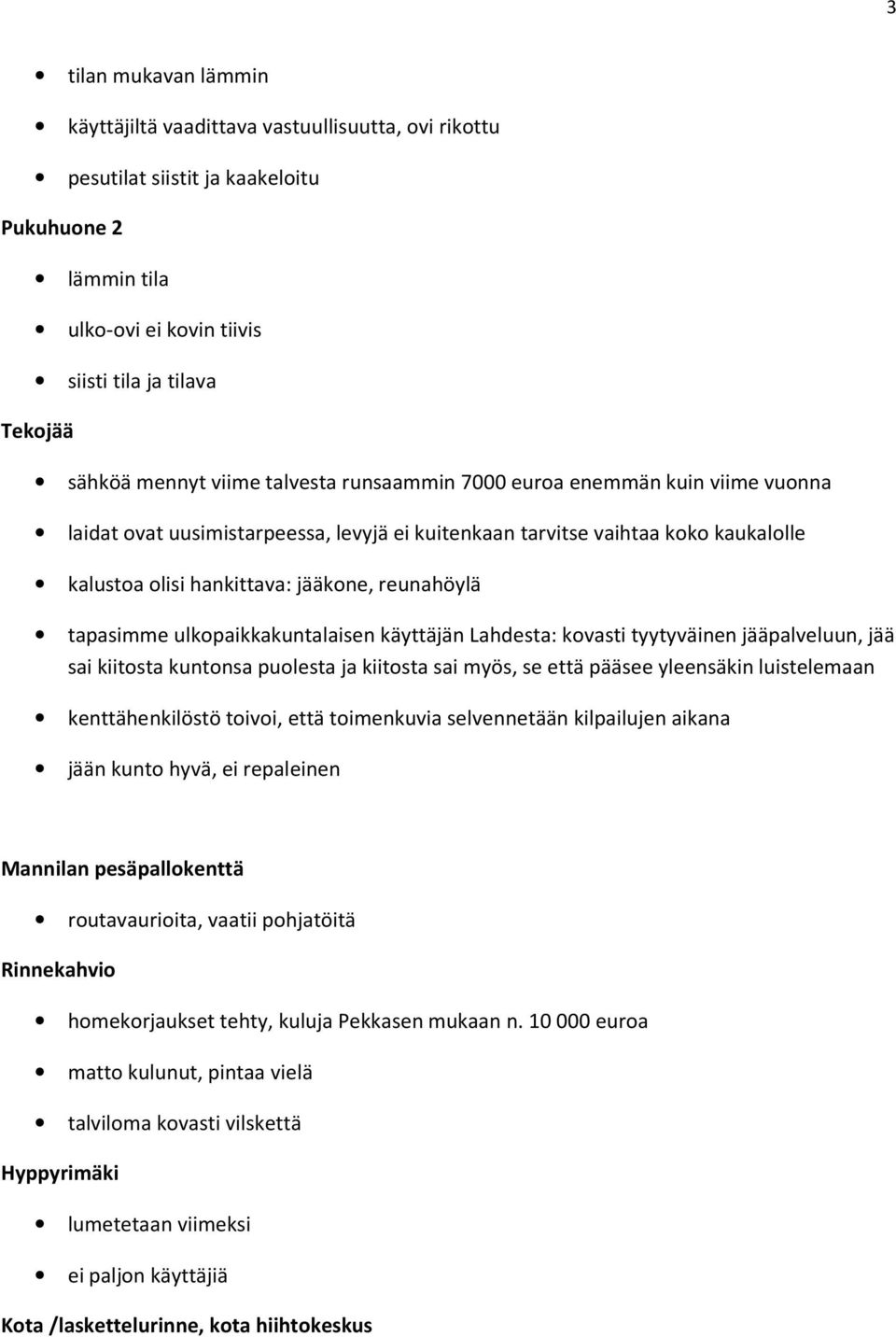 tapasimme ulkopaikkakuntalaisen käyttäjän Lahdesta: kovasti tyytyväinen jääpalveluun, jää sai kiitosta kuntonsa puolesta ja kiitosta sai myös, se että pääsee yleensäkin luistelemaan kenttähenkilöstö