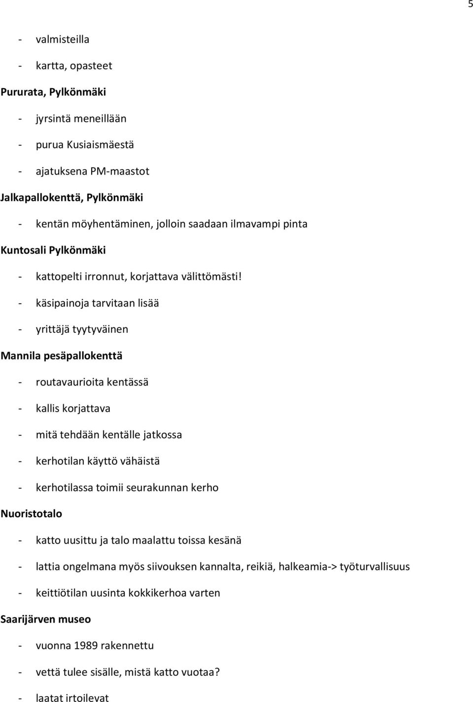 - käsipainoja tarvitaan lisää - yrittäjä tyytyväinen Mannila pesäpallokenttä - routavaurioita kentässä - kallis korjattava - mitä tehdään kentälle jatkossa - kerhotilan käyttö vähäistä -