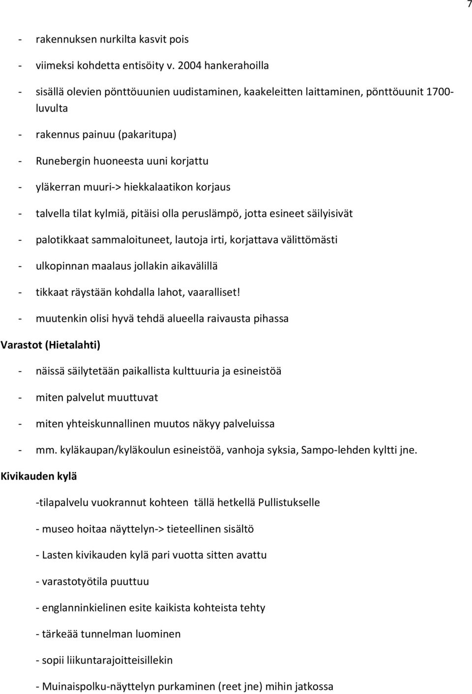 muuri-> hiekkalaatikon korjaus - talvella tilat kylmiä, pitäisi olla peruslämpö, jotta esineet säilyisivät - palotikkaat sammaloituneet, lautoja irti, korjattava välittömästi - ulkopinnan maalaus