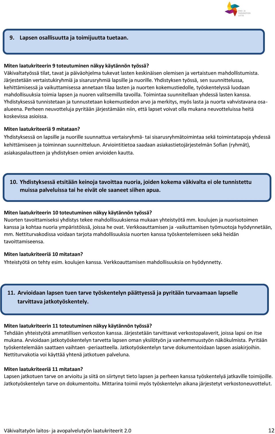 Yhdistyksen työssä, sen suunnittelussa, kehittämisessä ja vaikuttamisessa annetaan tilaa lasten ja nuorten kokemustiedolle, työskentelyssä luodaan mahdollisuuksia toimia lapsen ja nuoren valitsemilla