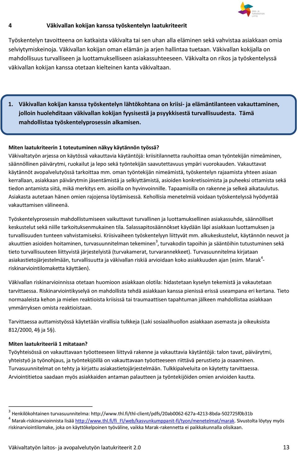 Väkivalta on rikos ja työskentelyssä väkivallan kokijan kanssa otetaan kielteinen kanta väkivaltaan. 1.