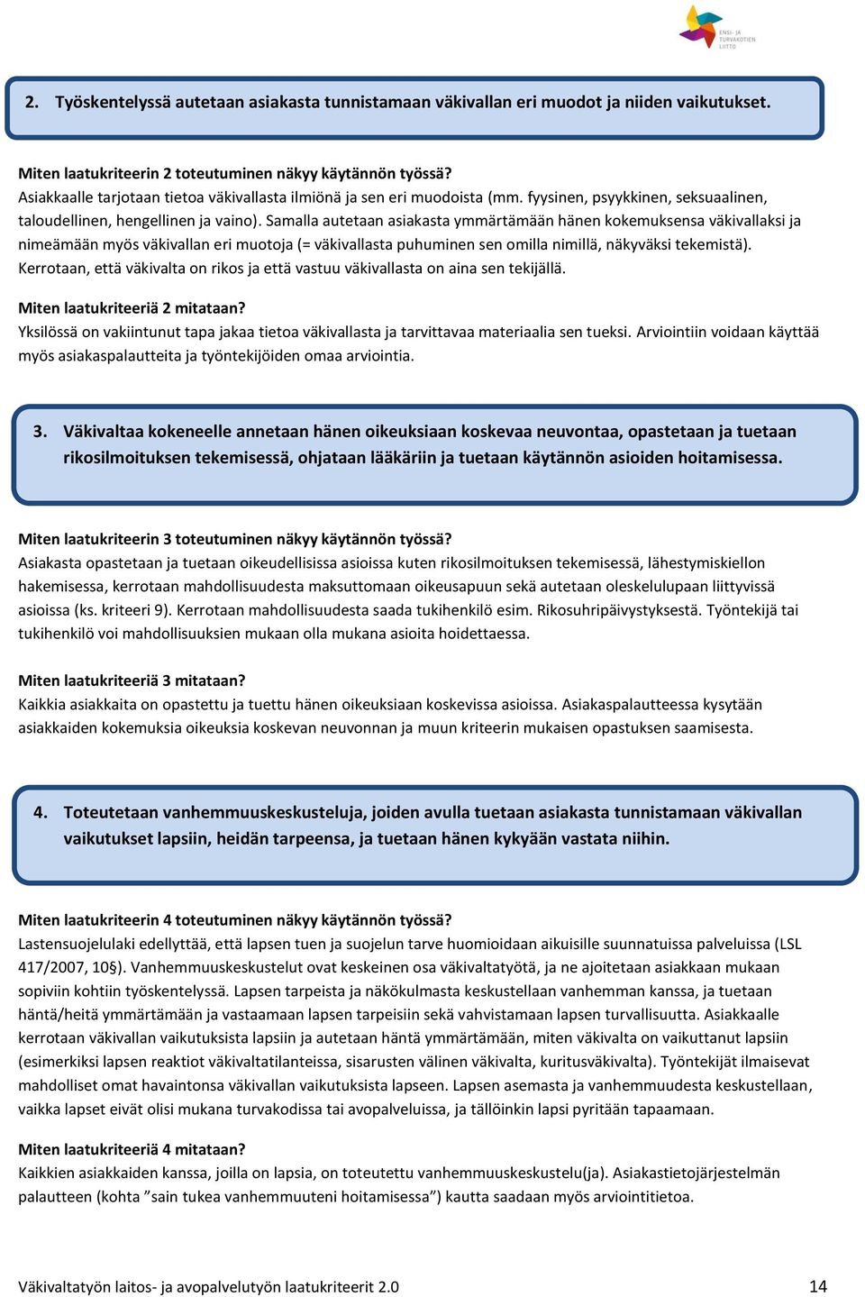 Samalla autetaan asiakasta ymmärtämään hänen kokemuksensa väkivallaksi ja nimeämään myös väkivallan eri muotoja (= väkivallasta puhuminen sen omilla nimillä, näkyväksi tekemistä).