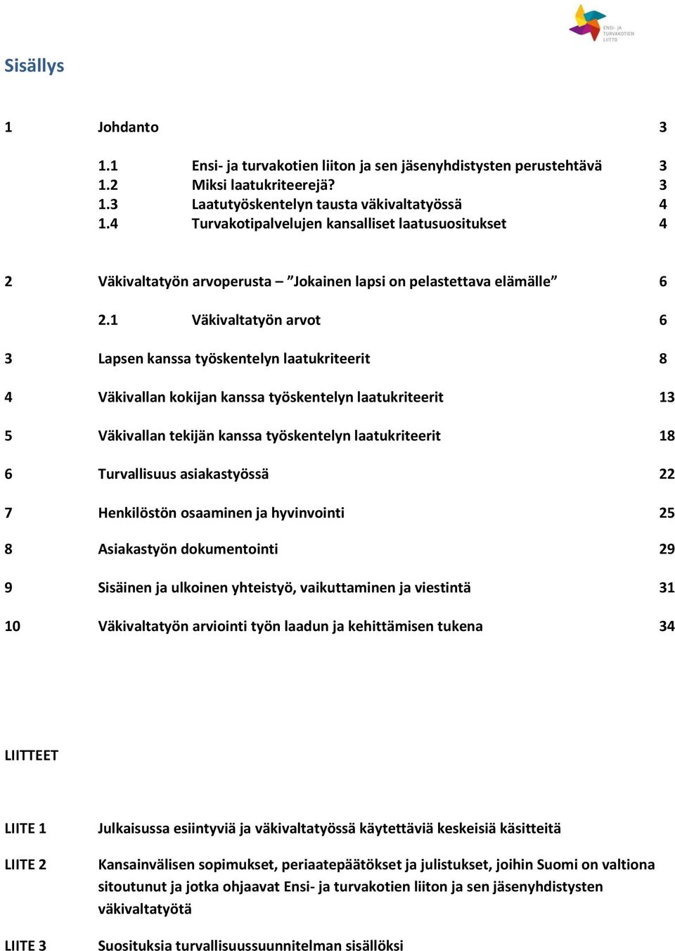 1 Väkivaltatyön arvot 6 3 Lapsen kanssa työskentelyn laatukriteerit 8 4 Väkivallan kokijan kanssa työskentelyn laatukriteerit 13 5 Väkivallan tekijän kanssa työskentelyn laatukriteerit 18 6