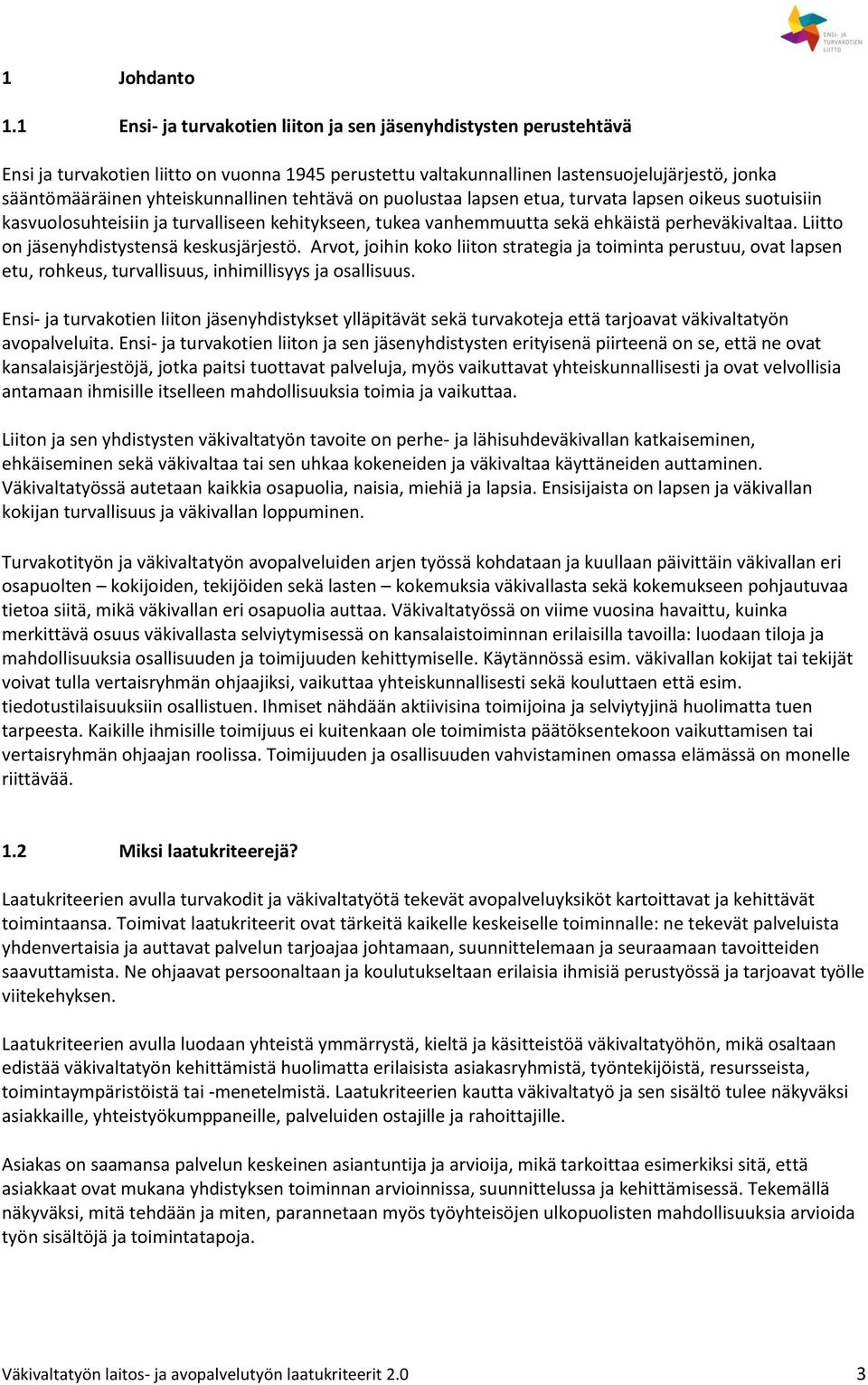 tehtävä on puolustaa lapsen etua, turvata lapsen oikeus suotuisiin kasvuolosuhteisiin ja turvalliseen kehitykseen, tukea vanhemmuutta sekä ehkäistä perheväkivaltaa.