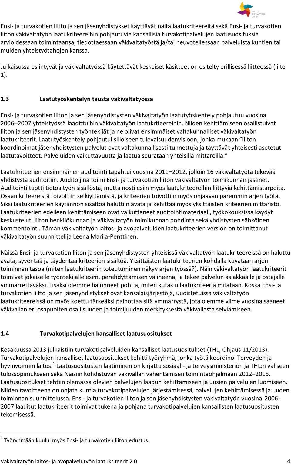 Julkaisussa esiintyvät ja väkivaltatyössä käytettävät keskeiset käsitteet on esitelty erillisessä liitteessä (liite 1)