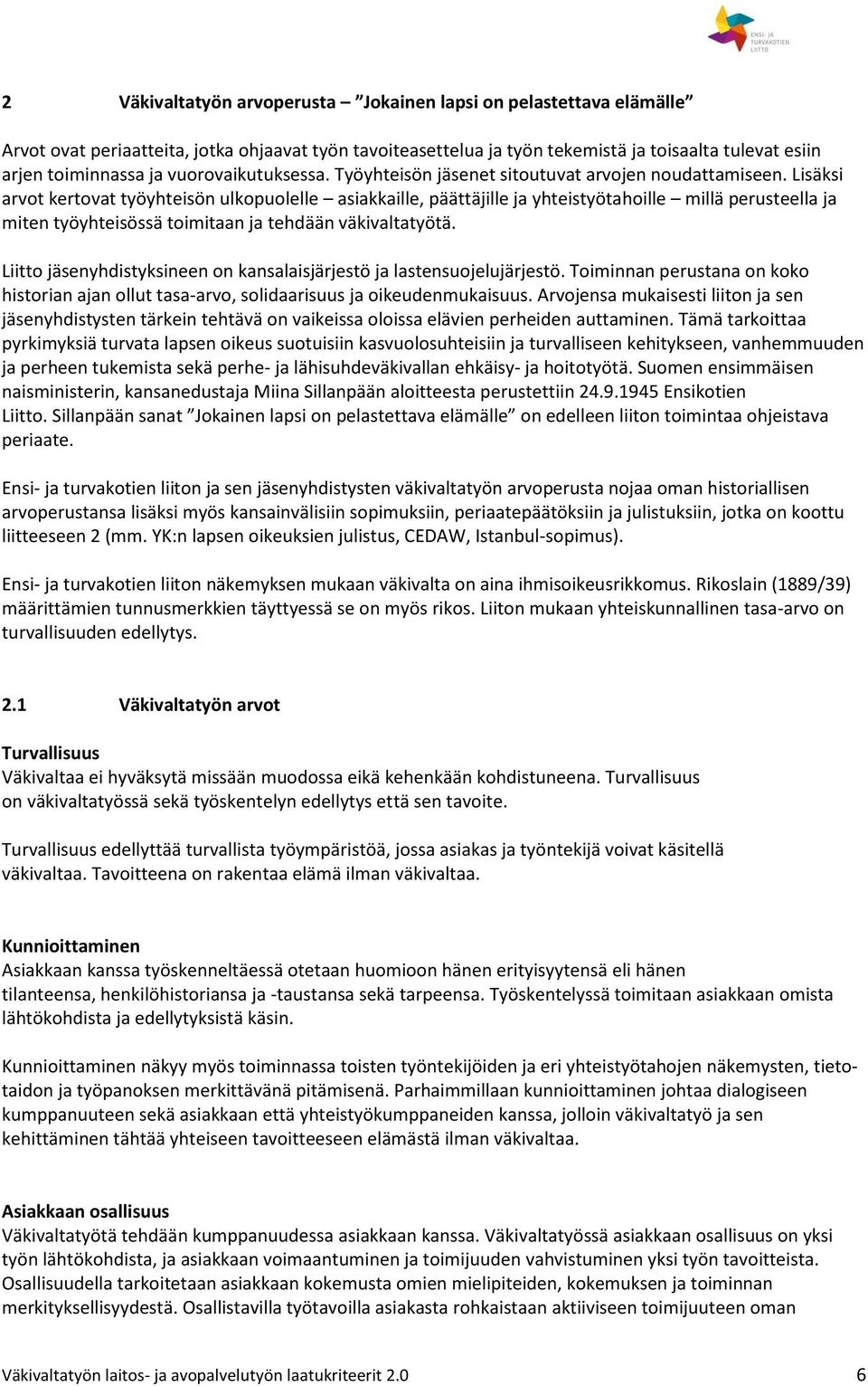 Lisäksi arvot kertovat työyhteisön ulkopuolelle asiakkaille, päättäjille ja yhteistyötahoille millä perusteella ja miten työyhteisössä toimitaan ja tehdään väkivaltatyötä.