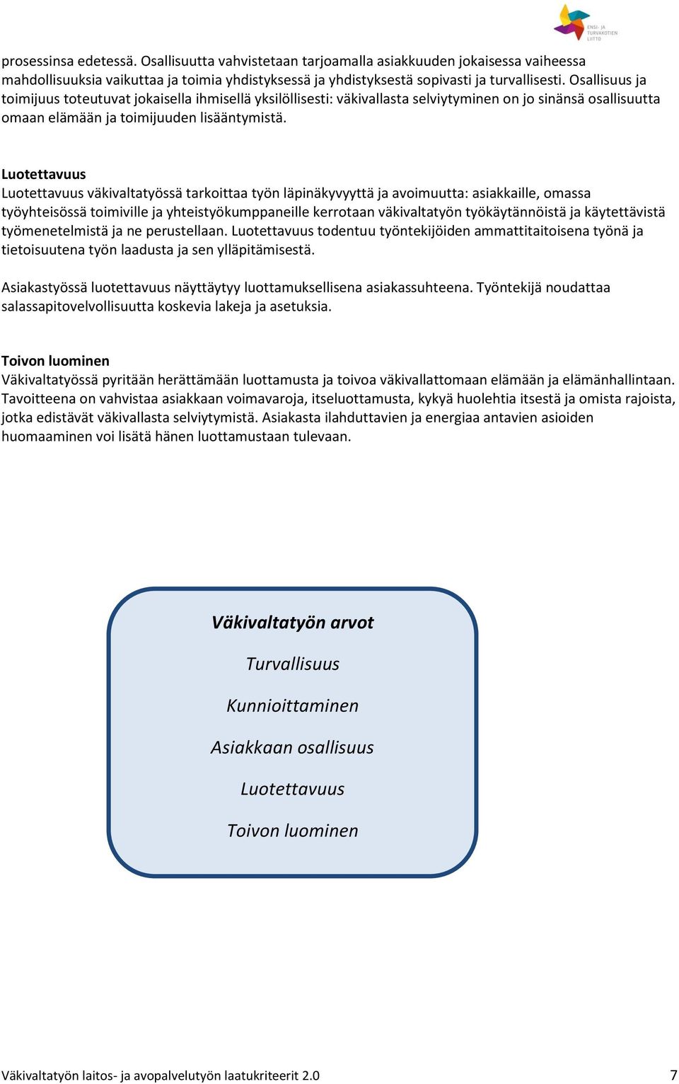 Luotettavuus Luotettavuus väkivaltatyössä tarkoittaa työn läpinäkyvyyttä ja avoimuutta: asiakkaille, omassa työyhteisössä toimiville ja yhteistyökumppaneille kerrotaan väkivaltatyön työkäytännöistä