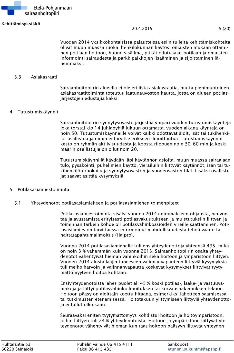 3. Asiakasraati Sairaanhoitopiirin alueella ei ole erillistä asiakasraatia, mutta pienimuotoinen asiakasraatitoiminta toteutuu laatuneuvoston kautta, jossa on alueen potilasjärjestöjen edustajia