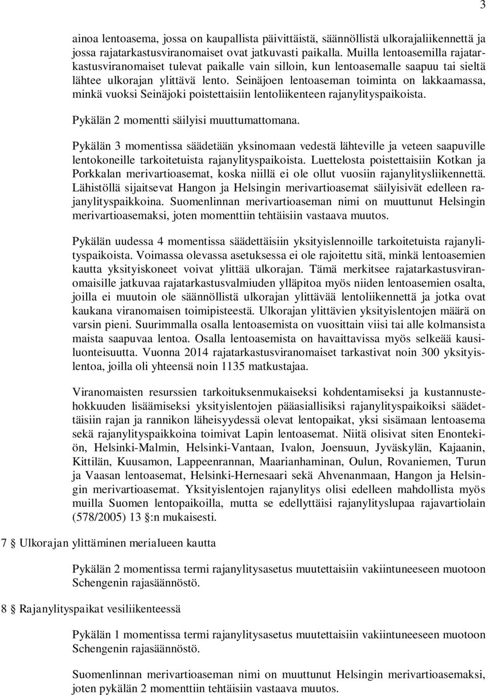 Seinäjoen lentoaseman toiminta on lakkaamassa, minkä vuoksi Seinäjoki poistettaisiin lentoliikenteen rajanylityspaikoista. Pykälän 2 momentti säilyisi muuttumattomana.