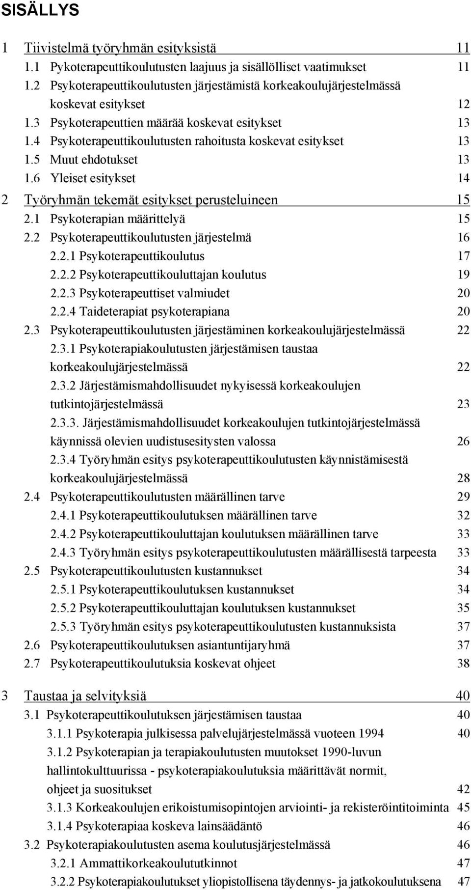 4 Psykoterapeuttikoulutusten rahoitusta koskevat esitykset 13 1.5 Muut ehdotukset 13 1.6 Yleiset esitykset 14 2 Työryhmän tekemät esitykset perusteluineen 15 2.1 Psykoterapian määrittelyä 15 2.