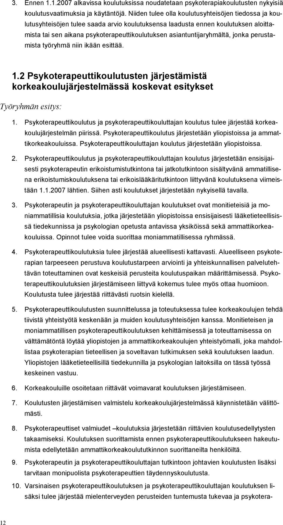 asiantuntijaryhmältä, jonka perustamista työryhmä niin ikään esittää. 1.2 Psykoterapeuttikoulutusten järjestämistä korkeakoulujärjestelmässä koskevat esitykset Työryhmän esitys: 1.