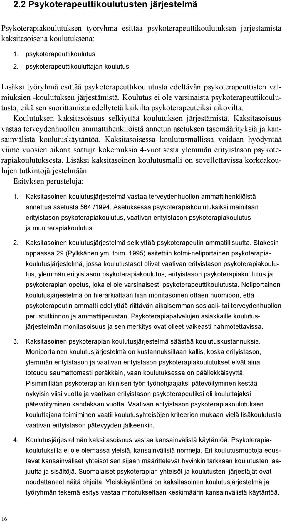 Koulutus ei ole varsinaista psykoterapeuttikoulutusta, eikä sen suorittamista edellytetä kaikilta psykoterapeuteiksi aikovilta. Koulutuksen kaksitasoisuus selkiyttää koulutuksen järjestämistä.