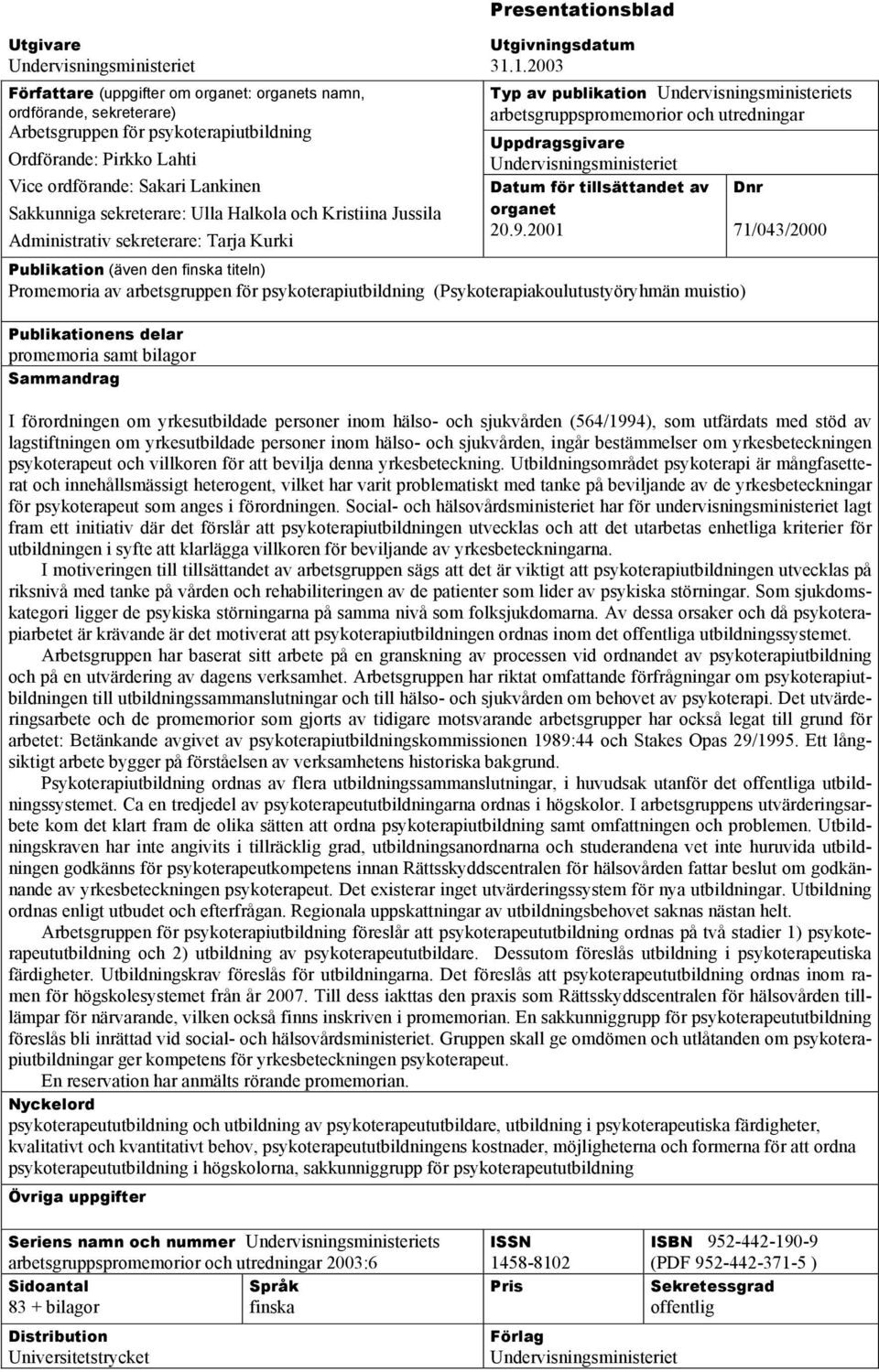 1.2003 Typ av publikation Undervisningsministeriets arbetsgruppspromemorior och utredningar Uppdragsgivare Undervisningsministeriet Datum för tillsättandet av Dnr organet 20.9.