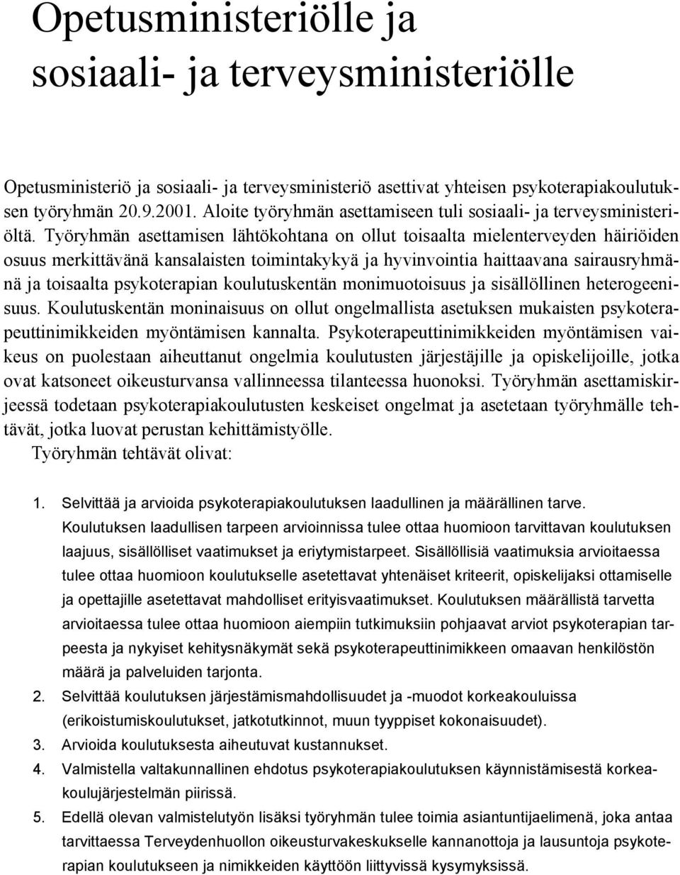 Työryhmän asettamisen lähtökohtana on ollut toisaalta mielenterveyden häiriöiden osuus merkittävänä kansalaisten toimintakykyä ja hyvinvointia haittaavana sairausryhmänä ja toisaalta psykoterapian