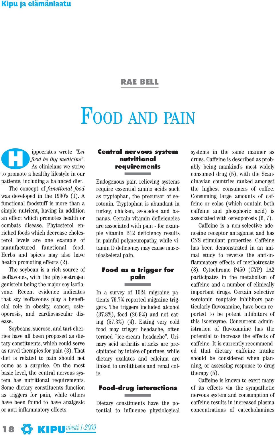 Phytosterol enriched foods which decrease cholesterol levels are one example of manufactured functional food. Herbs and spices may also have health promoting effects (2).