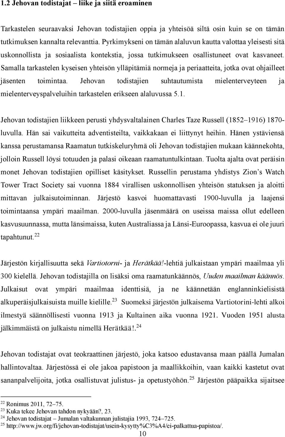 Samalla tarkastelen kyseisen yhteisön ylläpitämiä normeja ja periaatteita, jotka ovat ohjailleet jäsenten toimintaa.