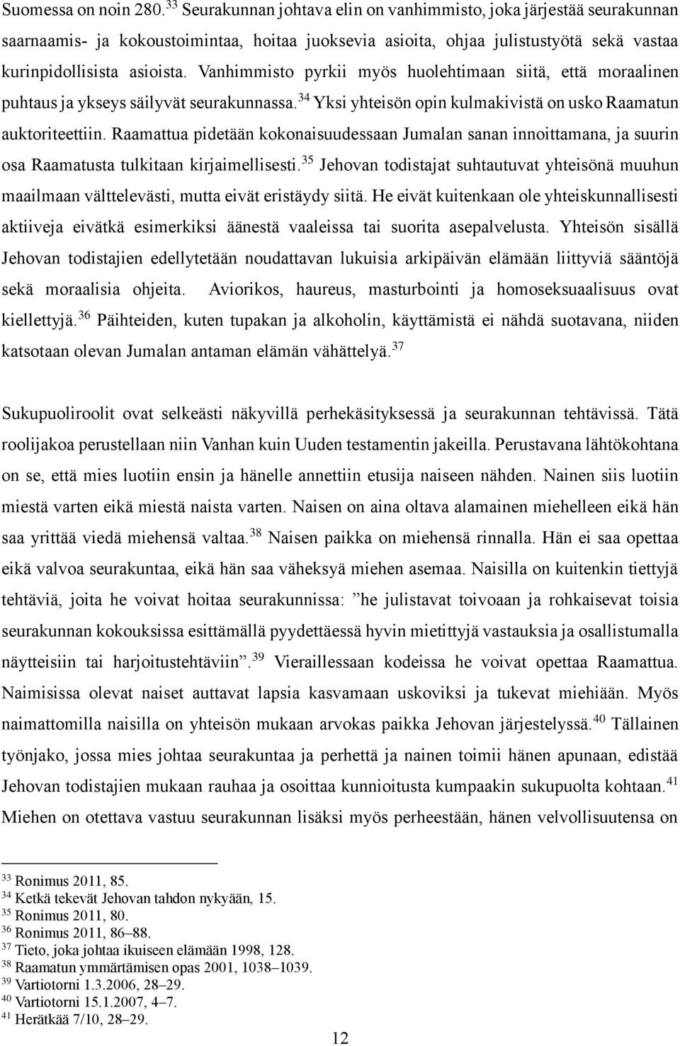 Vanhimmisto pyrkii myös huolehtimaan siitä, että moraalinen puhtaus ja ykseys säilyvät seurakunnassa. 34 Yksi yhteisön opin kulmakivistä on usko Raamatun auktoriteettiin.