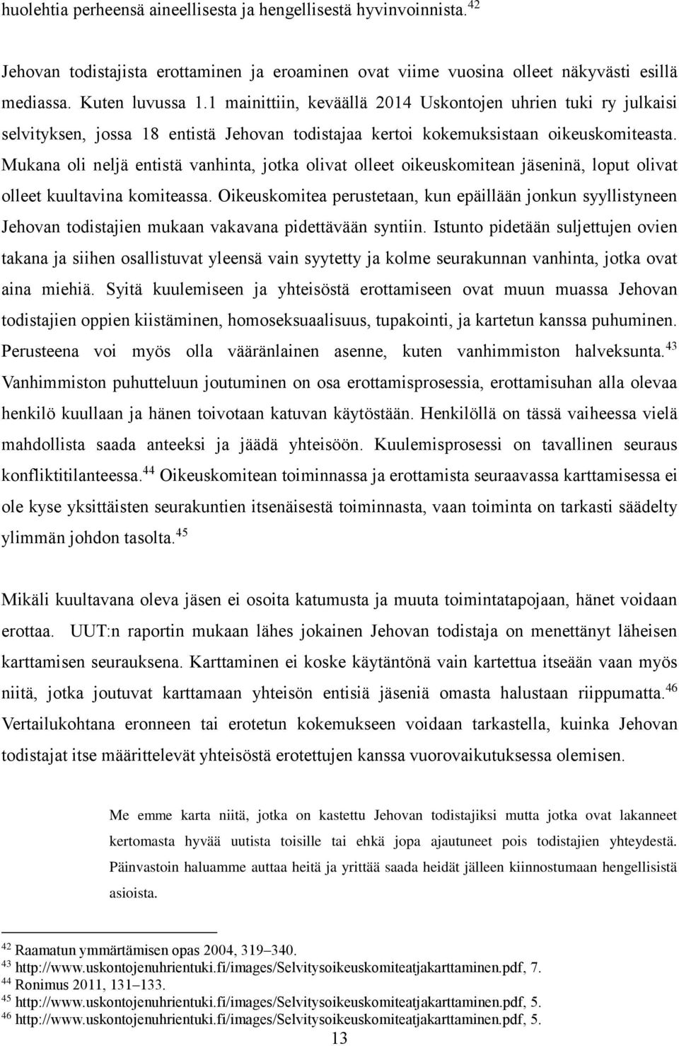 Mukana oli neljä entistä vanhinta, jotka olivat olleet oikeuskomitean jäseninä, loput olivat olleet kuultavina komiteassa.