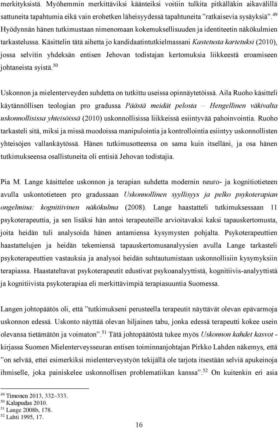 Käsittelin tätä aihetta jo kandidaatintutkielmassani Kastetusta kartetuksi (2010), jossa selvitin yhdeksän entisen Jehovan todistajan kertomuksia liikkeestä eroamiseen johtaneista syistä.