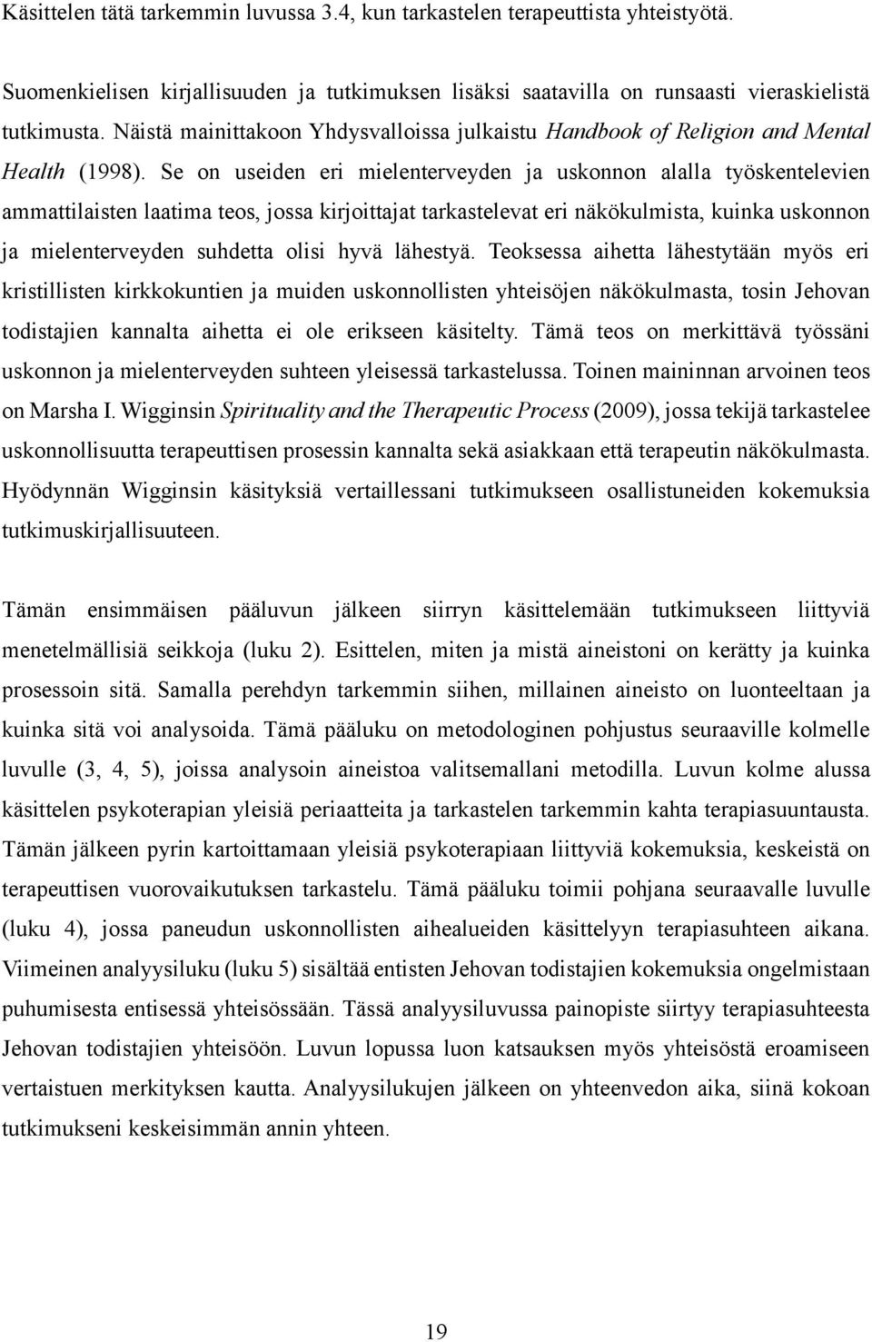 Se on useiden eri mielenterveyden ja uskonnon alalla työskentelevien ammattilaisten laatima teos, jossa kirjoittajat tarkastelevat eri näkökulmista, kuinka uskonnon ja mielenterveyden suhdetta olisi