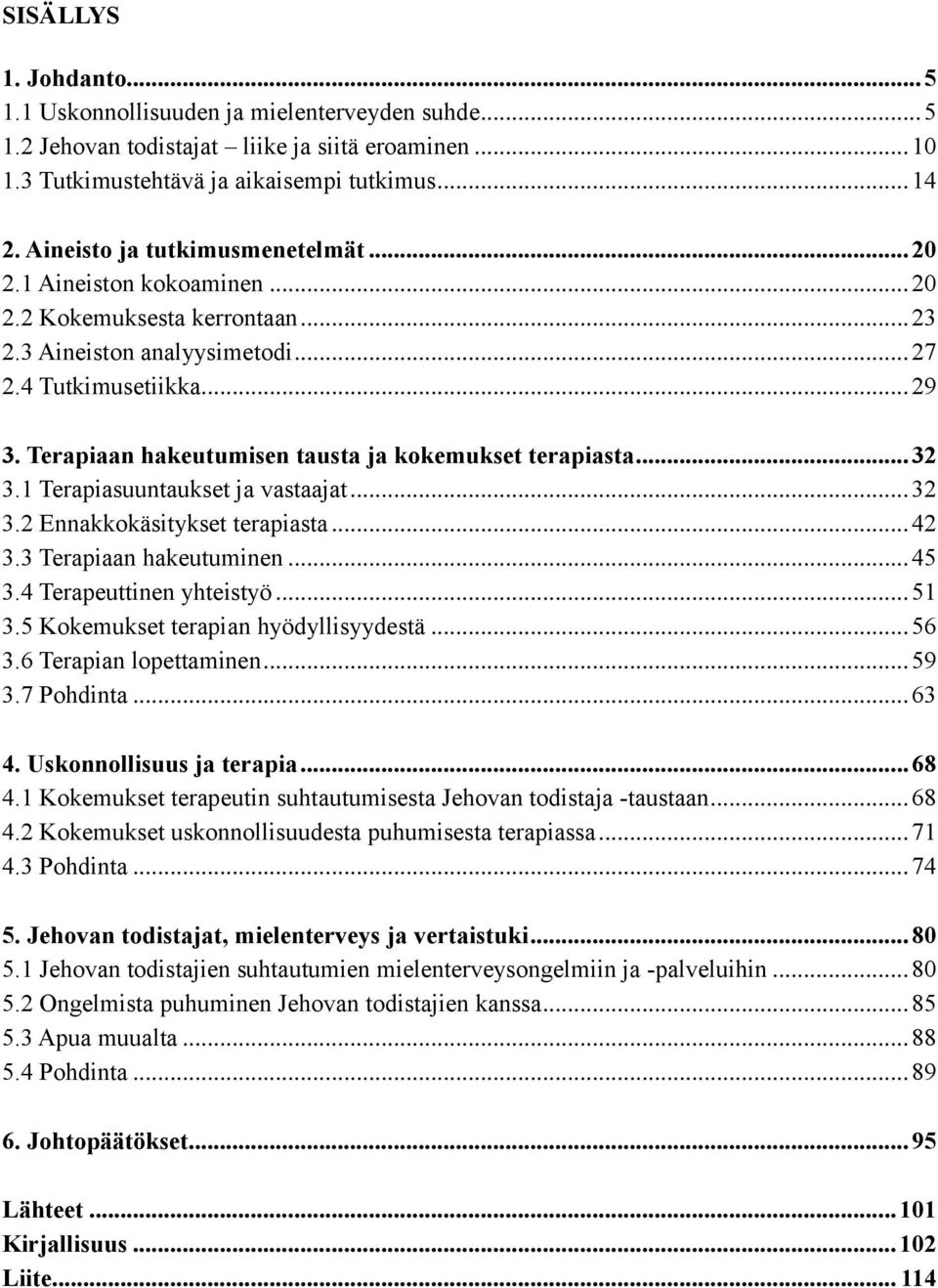 Terapiaan hakeutumisen tausta ja kokemukset terapiasta... 32 3.1 Terapiasuuntaukset ja vastaajat... 32 3.2 Ennakkokäsitykset terapiasta... 42 3.3 Terapiaan hakeutuminen... 45 3.