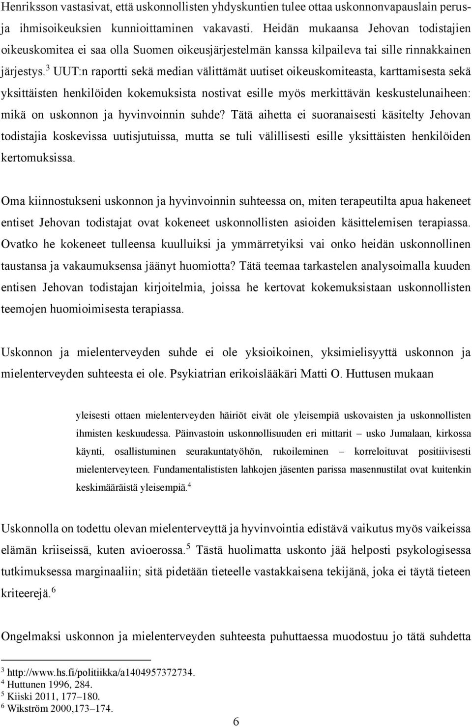 3 UUT:n raportti sekä median välittämät uutiset oikeuskomiteasta, karttamisesta sekä yksittäisten henkilöiden kokemuksista nostivat esille myös merkittävän keskustelunaiheen: mikä on uskonnon ja