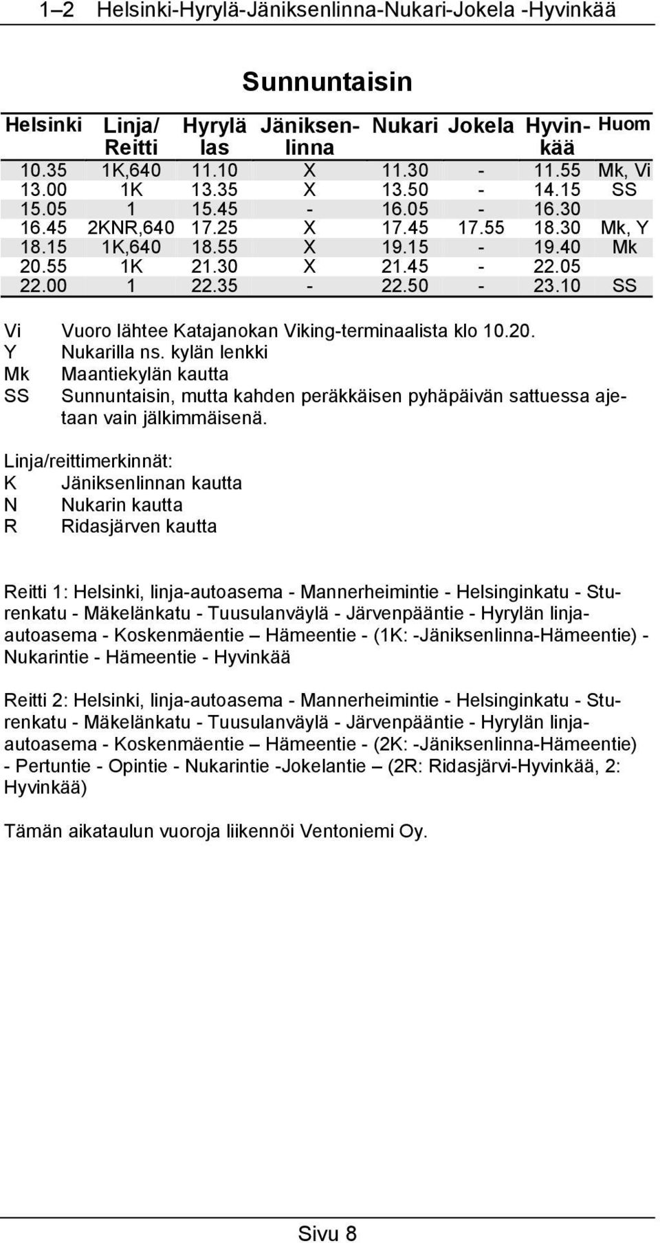 10 SS Vi Vuoro lähtee Katajanokan Viking-terminaalista klo 10.20. Y Nukarilla ns.