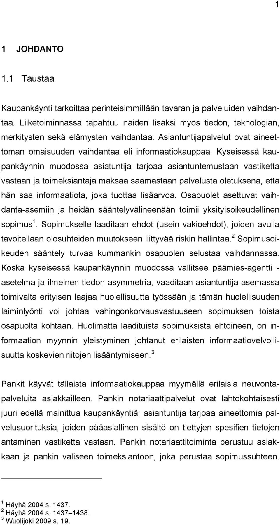 Kyseisessä kaupankäynnin muodossa asiatuntija tarjoaa asiantuntemustaan vastiketta vastaan ja toimeksiantaja maksaa saamastaan palvelusta oletuksena, että hän saa informaatiota, joka tuottaa