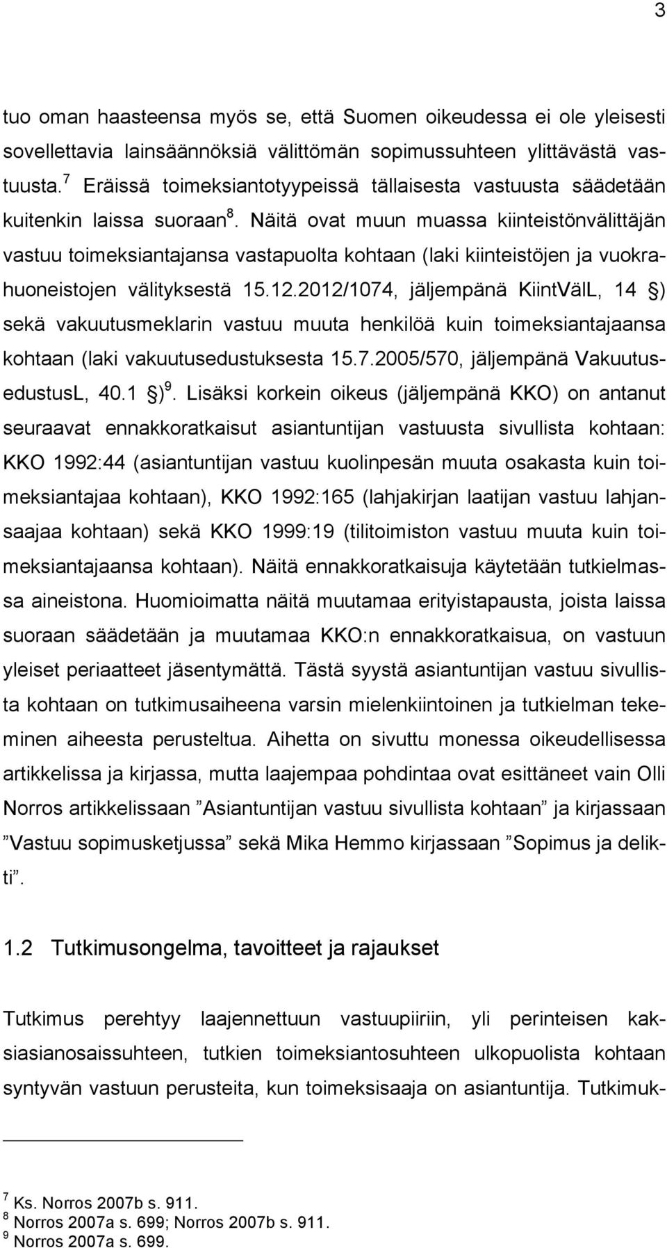 Näitä ovat muun muassa kiinteistönvälittäjän vastuu toimeksiantajansa vastapuolta kohtaan (laki kiinteistöjen ja vuokrahuoneistojen välityksestä 15.12.