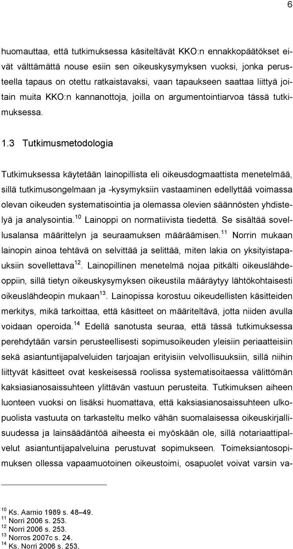 3 Tutkimusmetodologia Tutkimuksessa käytetään lainopillista eli oikeusdogmaattista menetelmää, sillä tutkimusongelmaan ja -kysymyksiin vastaaminen edellyttää voimassa olevan oikeuden systematisointia