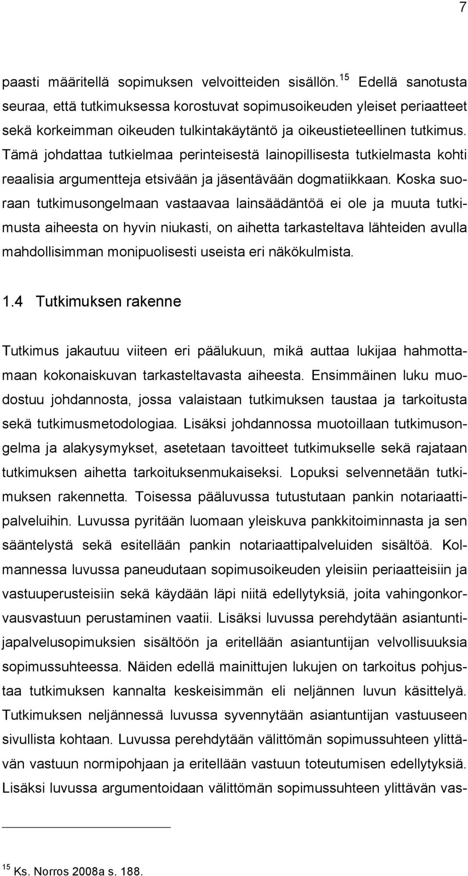 Tämä johdattaa tutkielmaa perinteisestä lainopillisesta tutkielmasta kohti reaalisia argumentteja etsivään ja jäsentävään dogmatiikkaan.