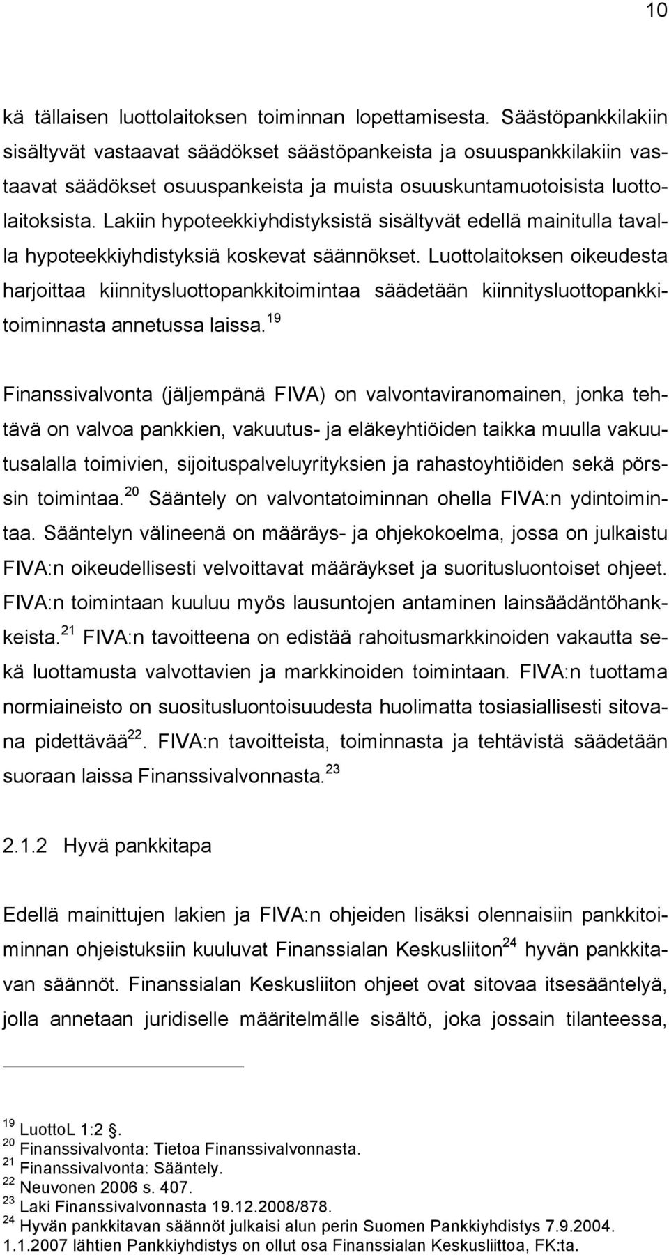 Lakiin hypoteekkiyhdistyksistä sisältyvät edellä mainitulla tavalla hypoteekkiyhdistyksiä koskevat säännökset.
