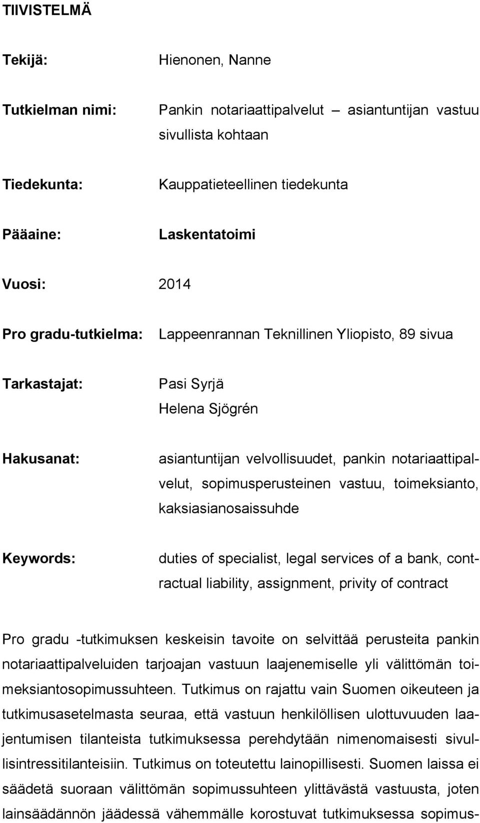 vastuu, toimeksianto, kaksiasianosaissuhde Keywords: duties of specialist, legal services of a bank, contractual liability, assignment, privity of contract Pro gradu -tutkimuksen keskeisin tavoite on