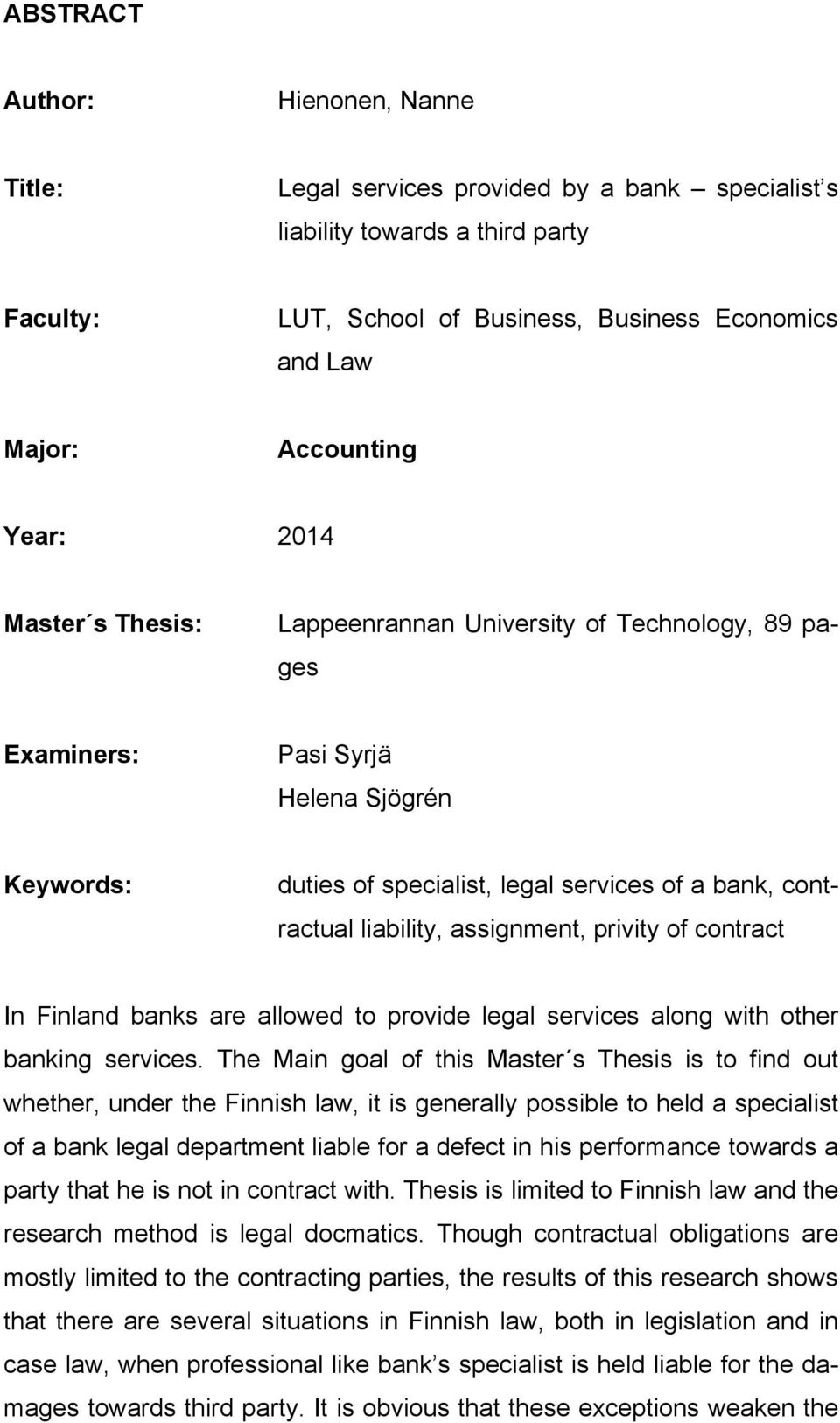 assignment, privity of contract In Finland banks are allowed to provide legal services along with other banking services.