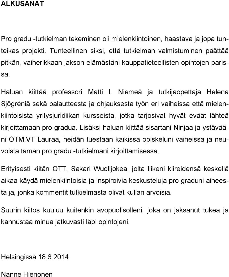 Niemeä ja tutkijaopettaja Helena Sjögréniä sekä palautteesta ja ohjauksesta työn eri vaiheissa että mielenkiintoisista yritysjuridiikan kursseista, jotka tarjosivat hyvät eväät lähteä kirjoittamaan