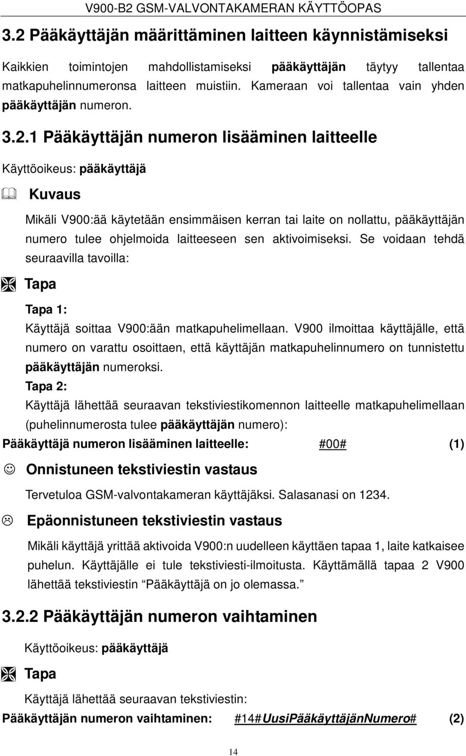 1 n numeron lisääminen laitteelle Käyttöoikeus: pääkäyttäjä Kuvaus Mikäli V900:ää käytetään ensimmäisen kerran tai laite on nollattu, pääkäyttäjän numero tulee ohjelmoida laitteeseen sen