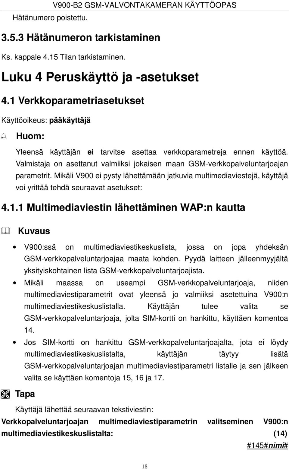 Valmistaja on asettanut valmiiksi jokaisen maan GSM-verkkopalveluntarjoajan parametrit. Mikäli V900 ei pysty lähettämään jatkuvia multimediaviestejä, käyttäjä voi yrittää tehdä seuraavat asetukset: 4.