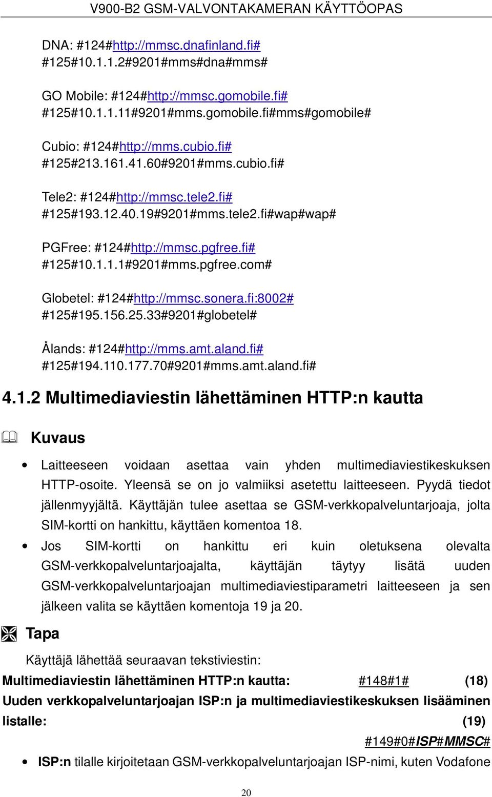 sonera.fi:8002# #125#195.156.25.33#9201#globetel# Ålands: #124#http://mms.amt.aland.fi# #125#194.110.177.70#9201#mms.amt.aland.fi# 4.1.2 Multimediaviestin lähettäminen HTTP:n kautta Kuvaus Laitteeseen voidaan asettaa vain yhden multimediaviestikeskuksen HTTP-osoite.