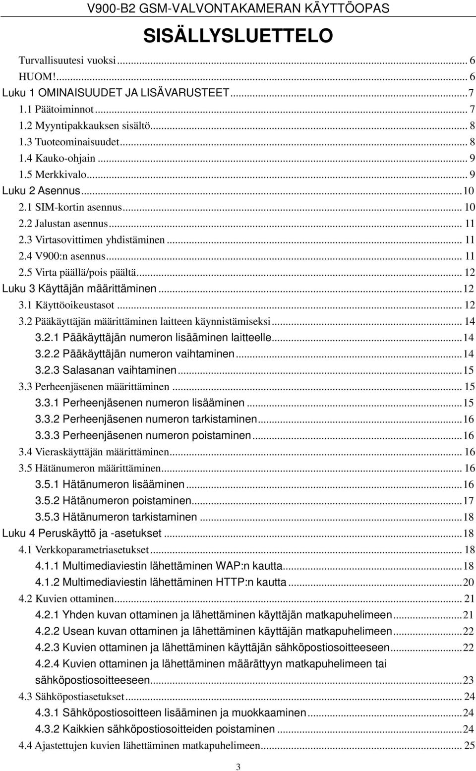 .. 12 Luku 3 Käyttäjän määrittäminen...12 3.1 Käyttöoikeustasot... 12 3.2 n määrittäminen laitteen käynnistämiseksi... 14 3.2.1 n numeron lisääminen laitteelle...14 3.2.2 n numeron vaihtaminen...14 3.2.3 Salasanan vaihtaminen.