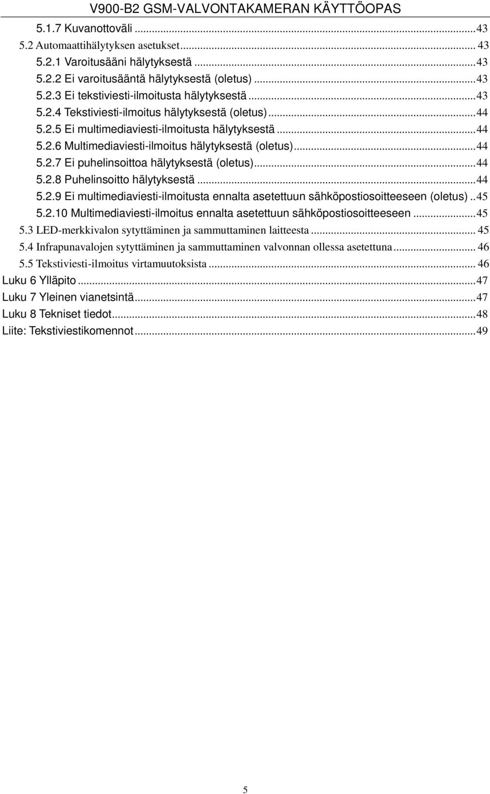 ..44 5.2.8 Puhelinsoitto hälytyksestä...44 5.2.9 Ei multimediaviesti-ilmoitusta ennalta asetettuun sähköpostiosoitteeseen (oletus)..45 5.2.10 Multimediaviesti-ilmoitus ennalta asetettuun sähköpostiosoitteeseen.