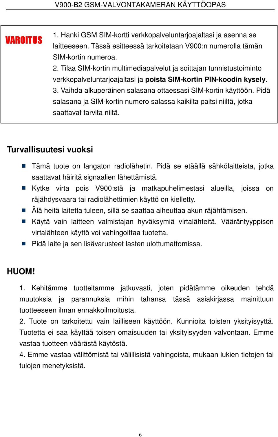 Pidä salasana ja SIM-kortin numero salassa kaikilta paitsi niiltä, jotka saattavat tarvita niitä. Turvallisuutesi vuoksi Tämä tuote on langaton radiolähetin.