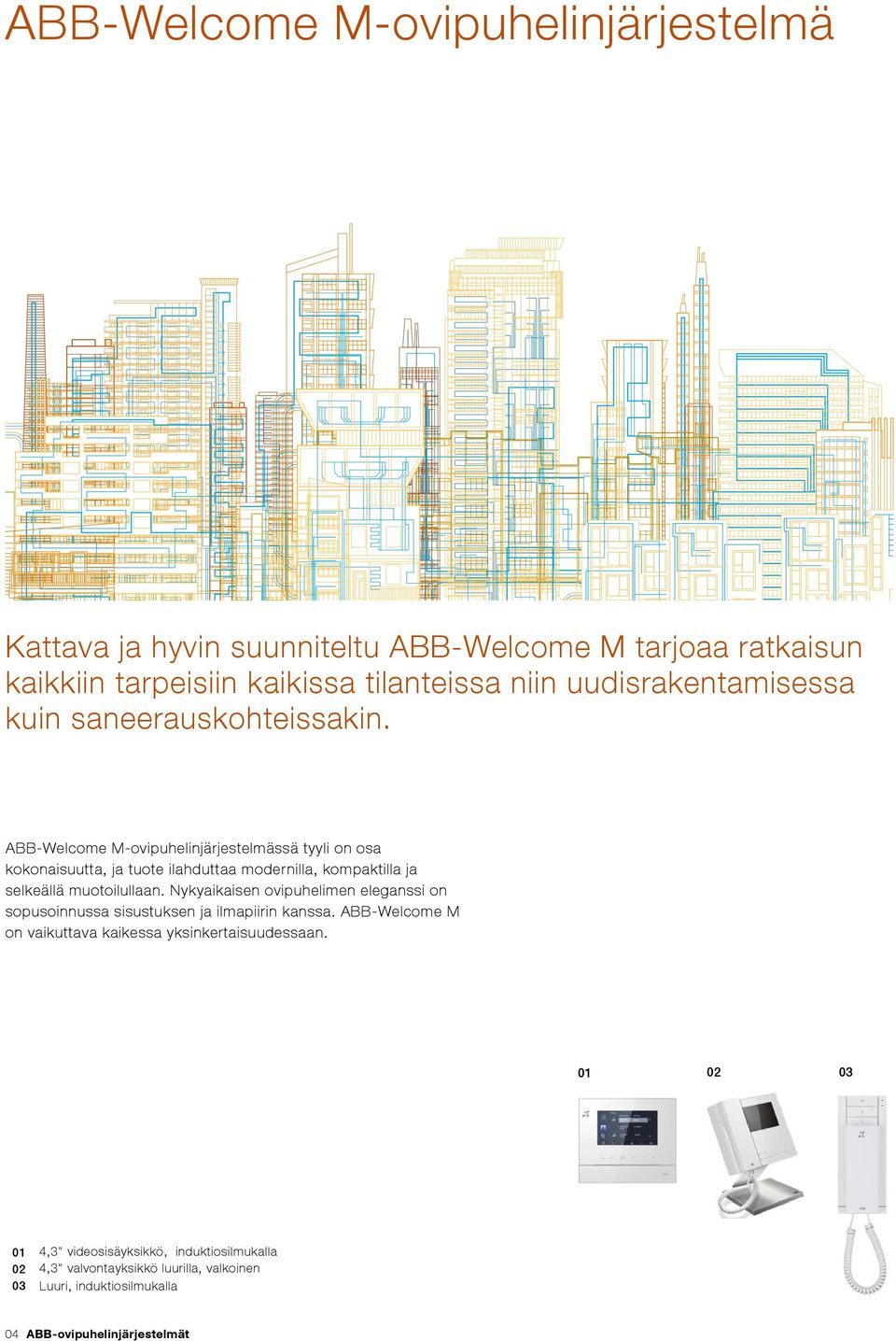 ABB-Welcome M-ovipuhelinjärjestelmässä tyyli on osa kokonaisuutta, ja tuote ilahduttaa modernilla, kompaktilla ja selkeällä muotoilullaan.