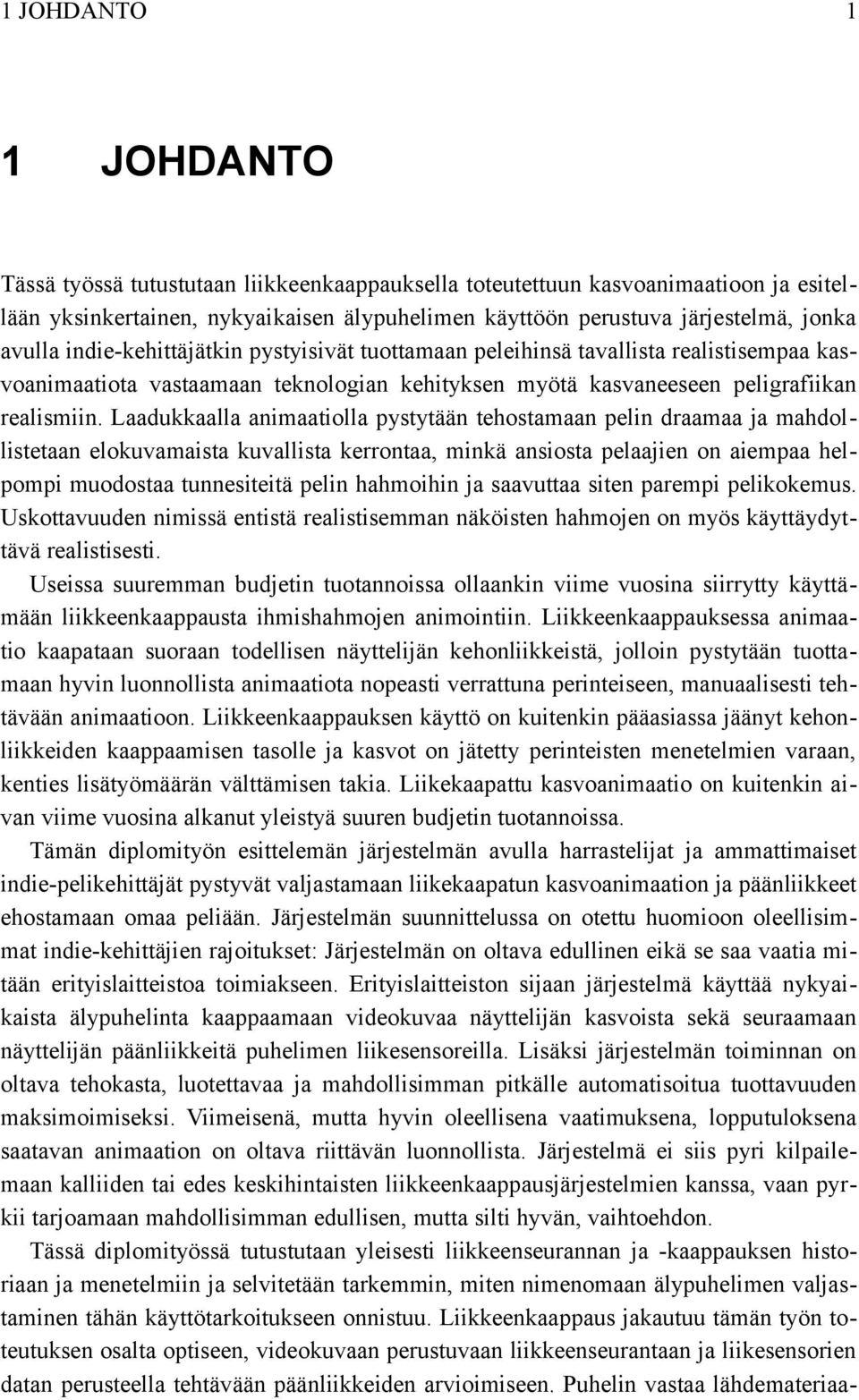 Laadukkaalla animaatiolla pystytään tehostamaan pelin draamaa ja mahdollistetaan elokuvamaista kuvallista kerrontaa, minkä ansiosta pelaajien on aiempaa helpompi muodostaa tunnesiteitä pelin