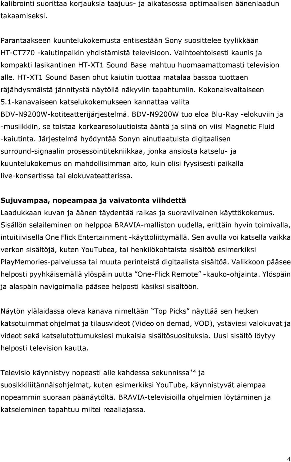 Vaihtoehtoisesti kaunis ja kompakti lasikantinen HT-XT1 Sound Base mahtuu huomaamattomasti television alle.