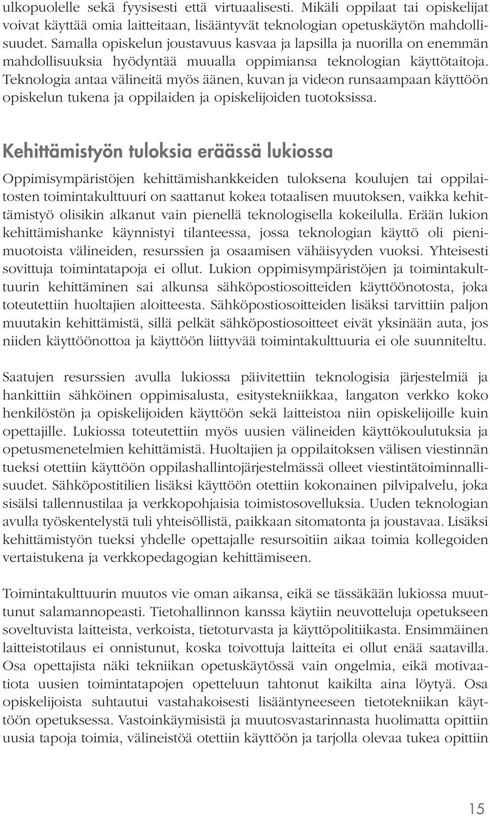 Teknologia antaa välineitä myös äänen, kuvan ja videon runsaampaan käyttöön opiskelun tukena ja oppilaiden ja opiskelijoiden tuotoksissa.