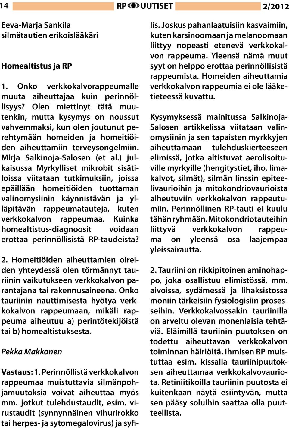 ) julkaisussa Myrkylliset mikrobit sisätiloissa viitataan tutkimuksiin, joissa epäillään homeitiöiden tuottaman valinomysiinin käynnistävän ja ylläpitävän rappeumatauteja, kuten verkkokalvon